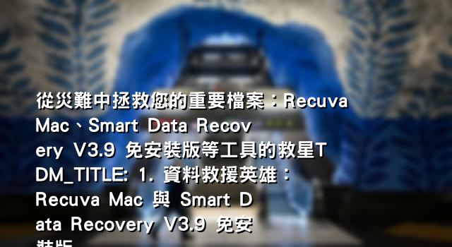 從災難中拯救您的重要檔案：Recuva Mac、Smart Data Recovery V3.9 免安裝版等工具的救星TDM_TITLE: 1. 資料救援英雄：Recuva Mac 與 Smart Data Recovery V3.9 免安裝版